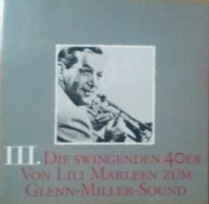 Various - III. Die Swingenden 40er - Von Lili Marleen Zum Glenn-Miller-Sound (LP, Comp)