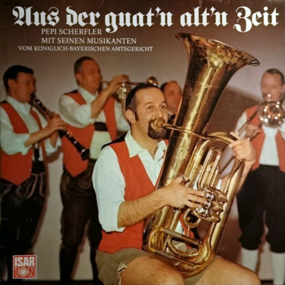 Pepi Scherfler Mit Seinen Musikanten Vom Königlich-Bayerischen Amtsgericht* - Aus Der Guat'n Alt'n Zeit (LP, Album)